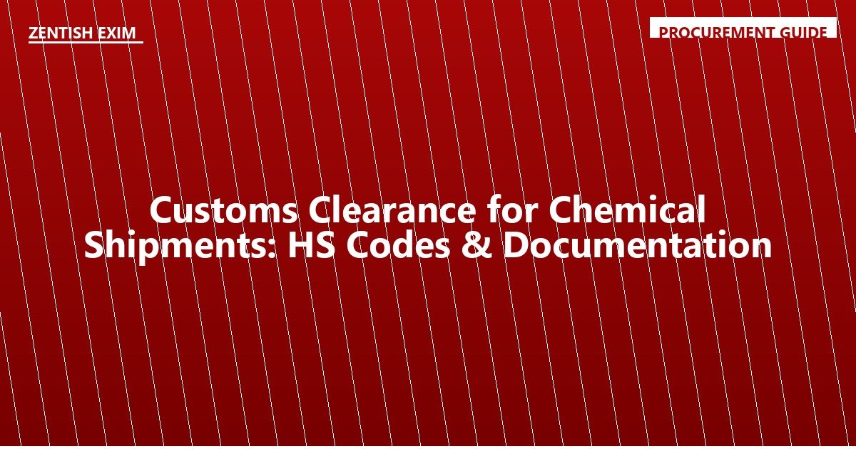 Customs Clearance for Chemical Shipments: HS Codes & Documentation