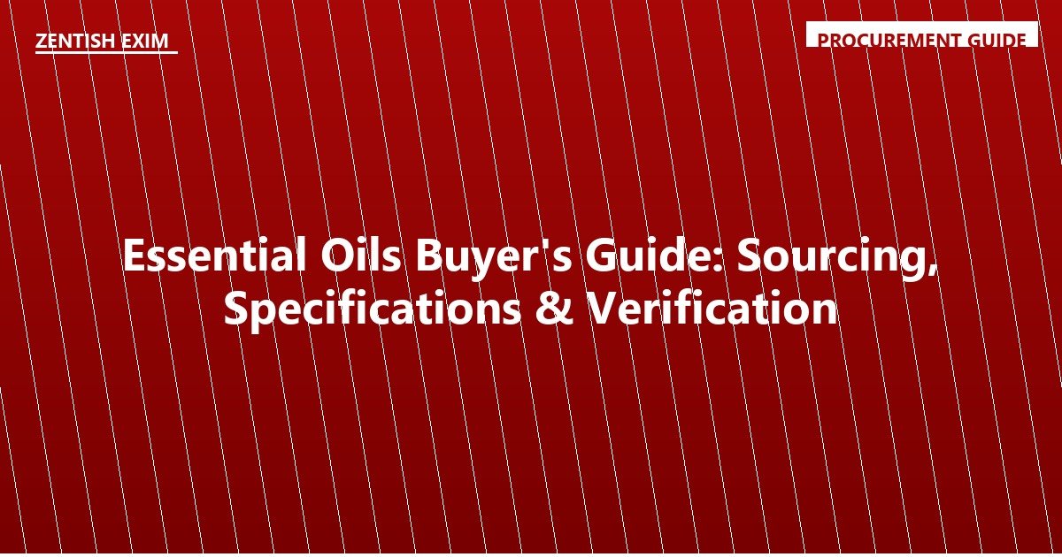 Essential Oils Buyer's Guide: Sourcing, Specifications & Verification
