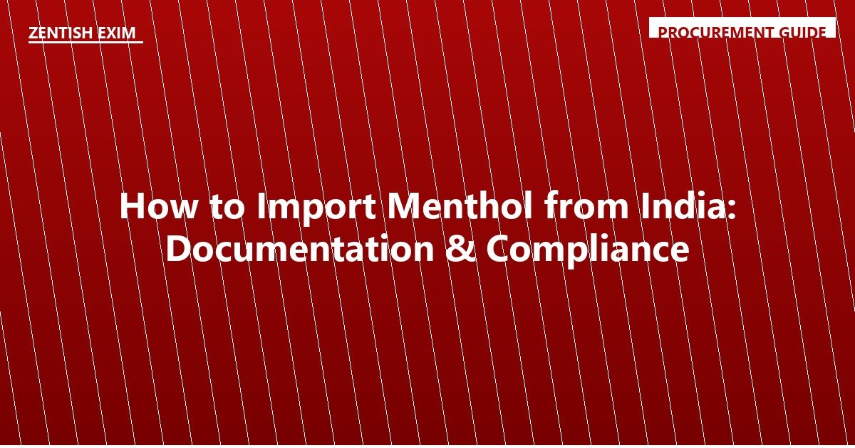 How to Import Menthol from India: Documentation & Compliance